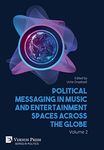 Political Messaging in Music and Entertainment Spaces across the Globe. Volume 2. (Series in Politics)