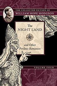 The Night Land and Other Perilous Romances: The Collected Fiction of William Hope Hodgson, Volume 4