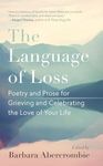 Language of Loss, The: Poetry and Prose for Grieving and Celebrating the Love of Your Life