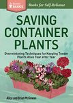 Saving Container Plants: Overwintering Techniques for Keeping Tender Plants Alive Year after Year. A Storey BASICS® Title