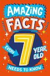 Amazing Facts Every Kid Needs to Know — AMAZING FACTS EVERY 7 YEAR OLD NEEDS TO KNOW: A hilarious illustrated book of trivia, the perfect boredom busting alternative to screen time for kids!