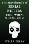 The Encyclopedia of Serial Killers - Who, When, Where, Why!