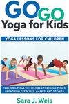 Go Go Yoga for Kids: Yoga Lessons for Children: Teaching Yoga to Children Through Poses, Breathing Exercises, Games, and Stories