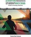 Achieving Indigenous Student Success: A Guide for Secondary Classrooms