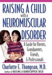 Raising a Child with a Neuromuscular Disorder: A Guide for Parents, Grandparents, Friends, & Professionals