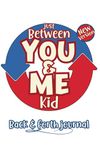 Just Between You & Me, Kid: A Back & Forth Journal to Pass Between Us: Mother-Son & Mother-Daughter Bonding to Connect, Know Each Other, and Create Lasting Memories