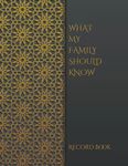 WHAT MY FAMILY SHOULD KNOW RECORD BOOK: *Final Wishes Organizer* Estate Planner, Dependents/Pets, Medical/DNR, Last Wishes, Funeral Plan, (Will Planning Workbook, 8.5X11)