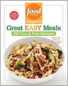 Food Network Magazine Great Easy Meals: 250 Delicious Recipes for the Whole Family