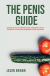 The Penis Guide - Everything You Need To Know From Erections, Enhancements & Erectile Dysfunction to Porn, Penile Enlargement & Pelvic Floor Kegels