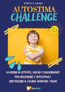 Autostima Challenge: 28 giorni di attività, giochi e suggerimenti per migliorare l'autostima fin da piccoli e rafforzare il legame genitore-figlio!