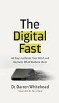 The Digital Fast: 40 Days to Detox Your Mind and Reclaim What Matters Most