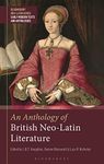 An Anthology of British Neo-Latin Literature (Bloomsbury Neo-Latin Series: Early Modern Texts and Anthologies Book 1)