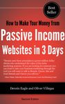 How to Make Your Money from Passive Income Websites in 3 Days (How to Make Money Making Websites in 3 Days Book 1)