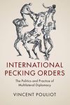 International Pecking Orders: The Politics and Practice of Multilateral Diplomacy