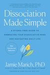 Dissociation Made Simple: A Stigma-Free Guide to Embracing Your Dissociative Mind and Navigating Daily Life