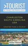 Greater Than a Tourist- Charleston South Carolina USA: 50 Travel Tips from a Local: 3 (Greater Than a Tourist- South Carolina)