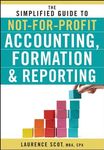 The Simplified Guide to Not-for-Profit Accounting, Formation, and Reporting