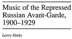 Music of the Repressed Russian Avant-Garde, 1900-1929 (Contributions to the Study of Music & Dance Book 31)