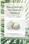 Natural Skincare Formulations Notebook: Creative your own skincare formulations and keep them all in one place. All organised in tables so you can keep track of all your best natural skincare recipes.