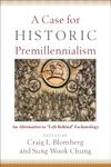 A Case for Historic Premillennialism: An Alternative to "Left Behind" Eschatology