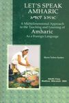 Let's Speak Amharic: A Multidimensional Approach to the Teaching and Learning of Amharic as a Foreign Language - With Amharic-English and ... (LET'S SPEAK AFRICAN LANGUAGE SERIES)