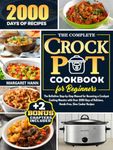 THE COMPLETE CROCK POT COOKBOOK FOR BEGINNERS: The Definitive Step-by-Step Manual for Becoming a Crockpot Cooking Maestro with Over 2000 Days of Delicious, Hands-Free, Slow Cooker Recipes