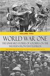 World War One – The Unheard Stories of Soldiers on the Western Front Battlefields: First World War stories as told by those who fought in WW1 battles (Volume Two)