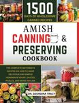 AMISH CANNING AND PRESERVING COOKBOOK: THE COMPLETE WATERBATH RECIPES ON HOW TO MAKE DELICIOUS AND SIMPLE HOMEMADE SOUPS, SAUCES, PICKLES, AND MORE IN A JAR