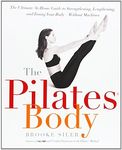 The Pilates Body: The Ultimate At-Home Guide to Strengthening, Lengthening and Toning Your Body- Without Machines