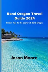 Bend Oregon Travel Guide 2024: Insider tips to the secret of Bend Oregon