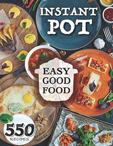 Easy Good Food! Instant Pot 550 Recipes.: 550 Pressure Cooker Recipes that will Help You Eat Good Food Every Day - This Instant Pot Cookbook is an ... ... Step by Step Way to be Unlimited Healthy.
