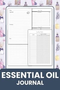 Essential Oil Journal: Essential Oil Organizer Notebook to Keep Track of Your Favorite Recipes and Blends, and Organize Your DIY Aromatherapy.