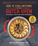 How to Cook Anything in Your Dutch Oven: Classic American Comfort Foods and New Global Favorites