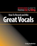 How to Record and Mix Great Vocals (The Musician's Guide to Home Recording)