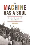 The Machine Has a Soul: American Sympathy with Italian Fascism (America in the World)