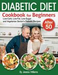 Diabetic Diet Cookbook for Beginners after 50: Low-Carb, Low-Far, Low-Sugar and Vegetarian Senior's Diabetic Recipes. (Diabetic Diet after 50)