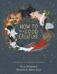 How To Be A Good Creature: A Memoir in Thirteen Animals