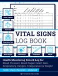 Vital Signs Log Book: Complete Health Monitoring Record Log for Blood Pressure, Blood Sugar, Heart Pulse Rate, Respiratory/Breathing Rate, Oxygen Level, Temperature & Weight