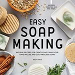 Easy Soap Making: Natural Recipes for Creative Melt-and-Pour, Hand-Milled, and Cold-Process Soaps