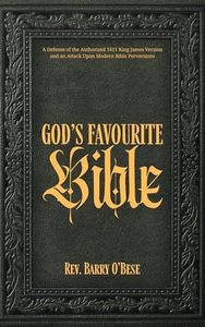 God's Favourite Bible: A Defense of the Authorised 1611 King James Version and an Attack Upon Modern Bible Perversions