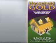 Household Gold: How to Convert Household Expenses into Household Income - and Own Your Own Life in the Process!