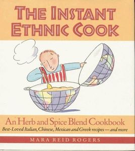 The Instant Ethnic Cook: An Herb and Spice Blend Cookbook : Best-Loved Italian, Chinese, Mexican and Greek Recipes, and More