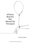 A Poetry Book For Sad, Messed-Up Teenagers