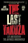 The Last Yakuza: Life and Death in the Japanese Underworld