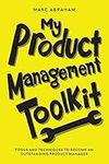 My Product Management Toolkit: Tools and Techniques to Become an Outstanding Product Manager