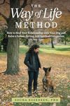 The Way of Life Method: How to Heal Your Relationship with Your Dog and Raise a Sound, Strong, and Spirited Companion (At Any Age)