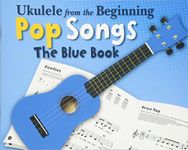 UKULELE FROM THE BEGINNING - POP SONGS - THE BLUE BOOK