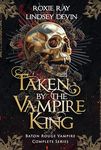 Taken By The Vampire King: The Baton Rouge Vampire Complete Series