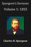 Spurgeon's Sermons Volume 1: 1855 - with Full Scriptural Index