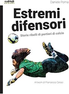Estremi difensori. Storie ribelli di portieri di calcio